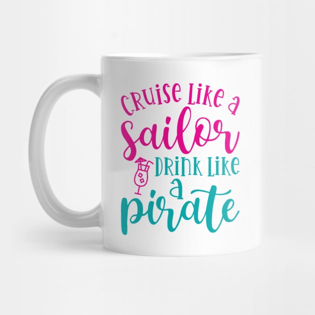 Cruise Like A Sailor Drink Like A Pirate Cruise Vacation Funny by GlimmerDesigns